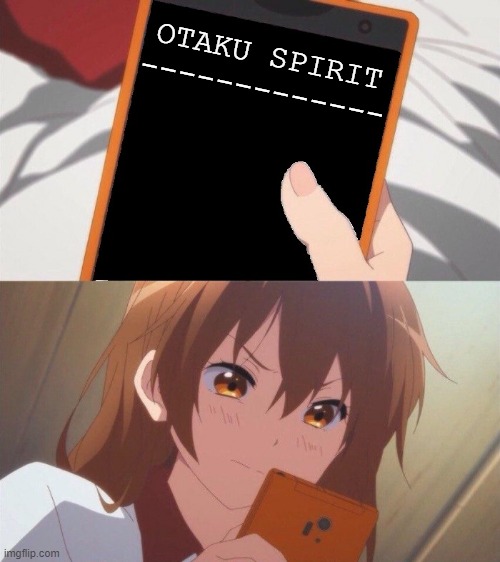 Phone meme | OTAKU SPIRIT
------------- | image tagged in phone meme | made w/ Imgflip meme maker