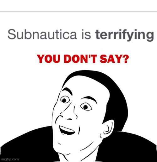 Sudnautica is a big scary | image tagged in memes,you don't say | made w/ Imgflip meme maker