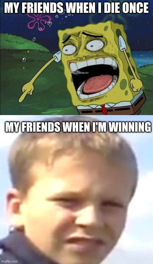 honestly | MY FRIENDS WHEN I DIE ONCE; MY FRIENDS WHEN I'M WINNING | image tagged in spongebob laughing,chad mad | made w/ Imgflip meme maker