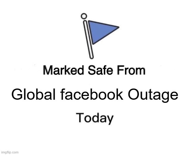 marked safe from facebook global outage |  Global facebook Outage | image tagged in memes,marked safe from,facebook,global,outage | made w/ Imgflip meme maker