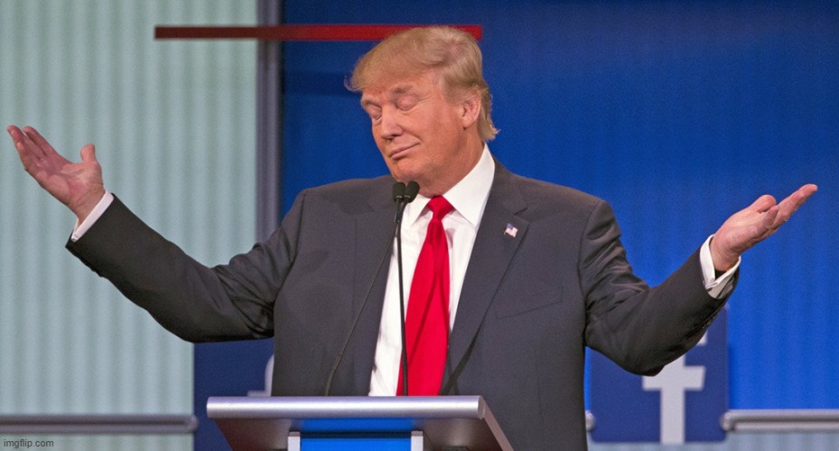 trump shrugging shoulders | image tagged in trump shrugging shoulders | made w/ Imgflip meme maker