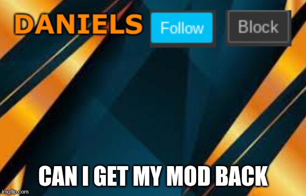 Daniels | CAN I GET MY MOD BACK | image tagged in daniels | made w/ Imgflip meme maker