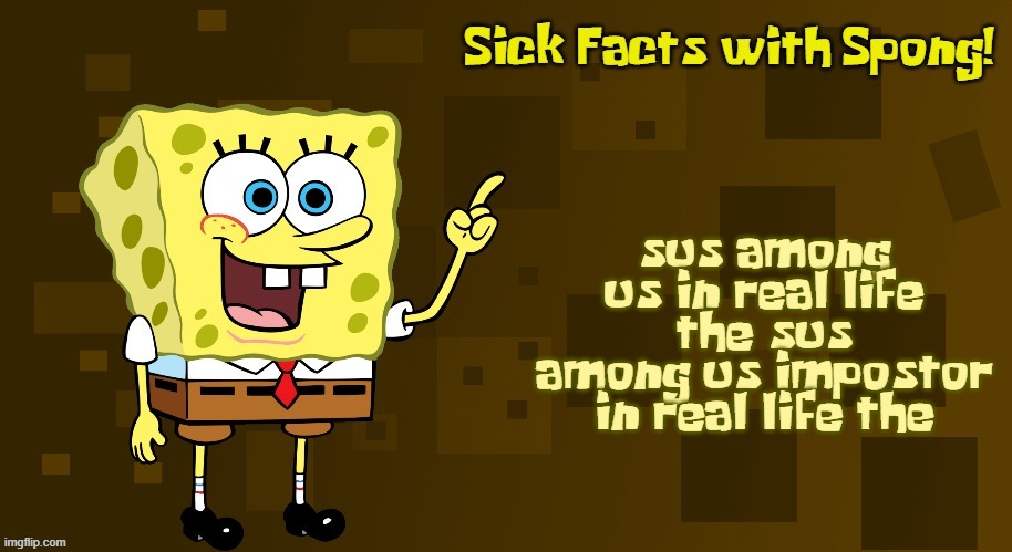 Sick Facts with Spong | sus among us in real life the sus among us impostor in real life the | image tagged in sick facts with spong | made w/ Imgflip meme maker