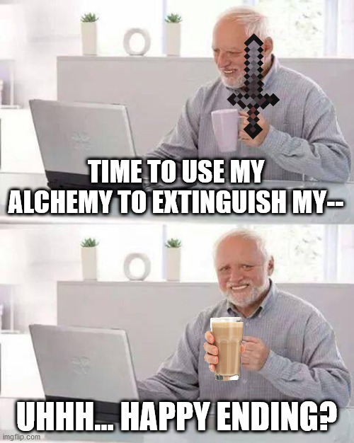 Wizardy is hard | TIME TO USE MY ALCHEMY TO EXTINGUISH MY--; UHHH... HAPPY ENDING? | image tagged in memes,hide the pain harold | made w/ Imgflip meme maker