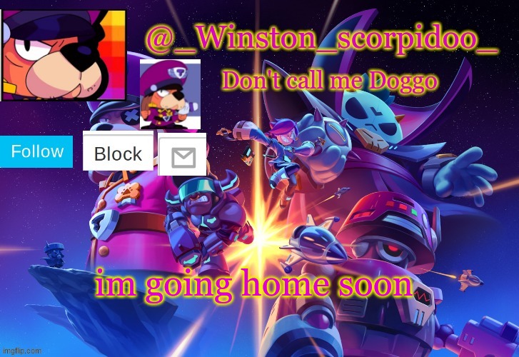 Winston' s Brawl stars temp | im going home soon | image tagged in winston' s brawl stars temp | made w/ Imgflip meme maker