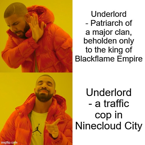Drake Hotline Bling Meme | Underlord - Patriarch of a major clan, beholden only to the king of Blackflame Empire; Underlord - a traffic cop in Ninecloud City | image tagged in memes,drake hotline bling,Iteration110Cradle | made w/ Imgflip meme maker