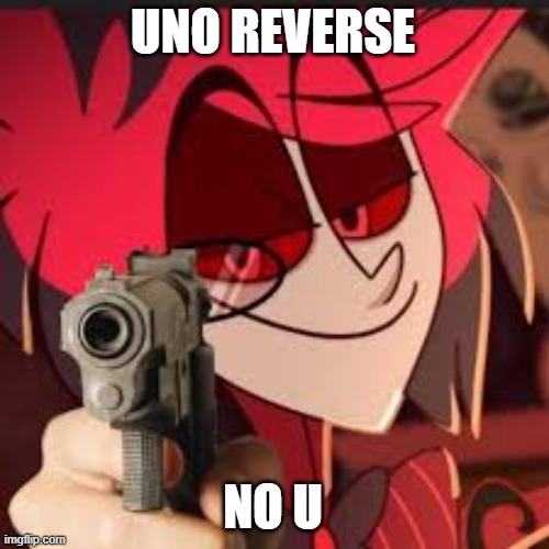 UNO REVERSE NO U | image tagged in me and alastor | made w/ Imgflip meme maker