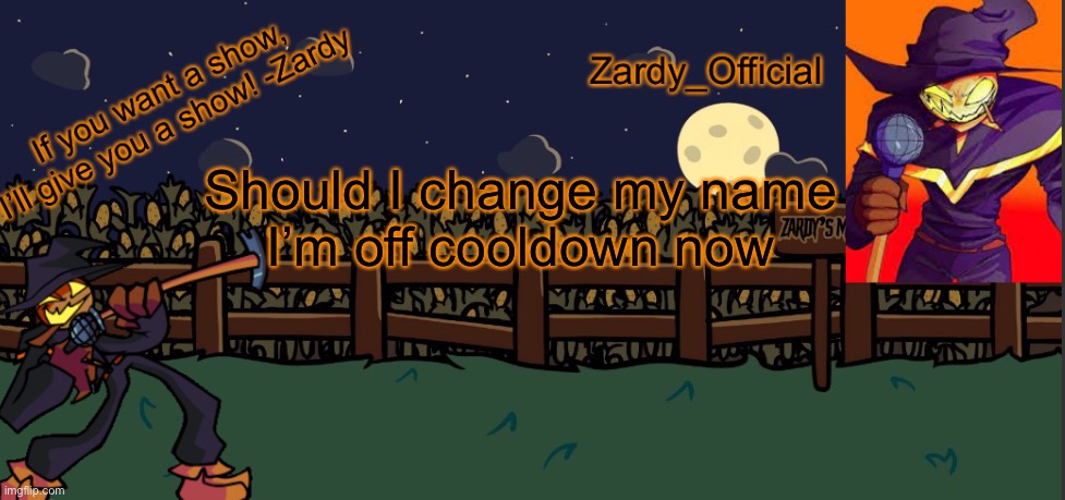 Zardy_Offical Temp (Made by -.Simber.-) | Should I change my name
I’m off cooldown now | image tagged in zardy_offical temp made by - simber - | made w/ Imgflip meme maker