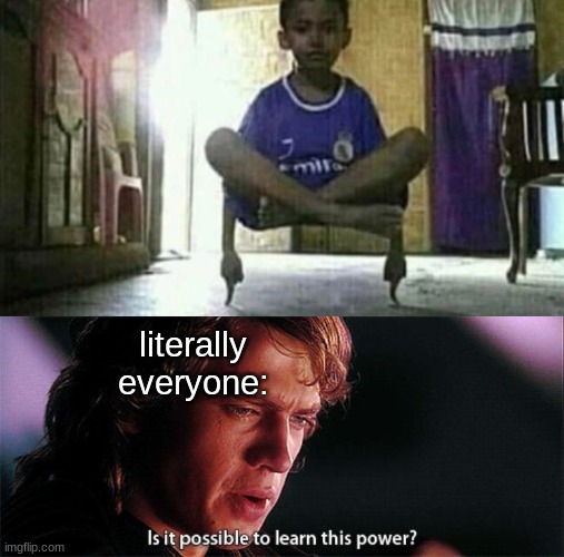 is it? | literally everyone: | image tagged in is it possible to learn this power,cursed,memes,funny,star wars | made w/ Imgflip meme maker