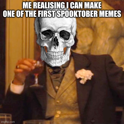 Laughing Leo | ME REALISING I CAN MAKE ONE OF THE FIRST SPOOKTOBER MEMES | image tagged in memes,laughing leo | made w/ Imgflip meme maker