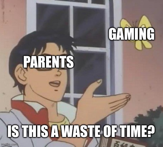 Parents. |  GAMING; PARENTS; IS THIS A WASTE OF TIME? | image tagged in memes,is this a pigeon | made w/ Imgflip meme maker