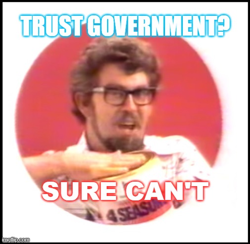 Trust Government? | TRUST GOVERNMENT? SURE CAN'T | image tagged in never trust a government man | made w/ Imgflip meme maker
