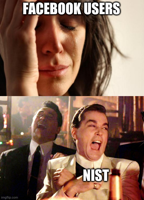 FACEBOOK USERS; NIST | image tagged in memes,first world problems,good fellas hilarious | made w/ Imgflip meme maker