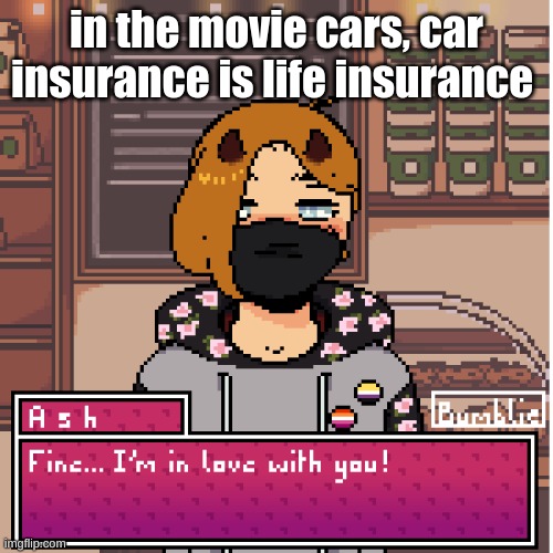 go back to sleep and starve | in the movie cars, car insurance is life insurance | image tagged in haha your gay | made w/ Imgflip meme maker