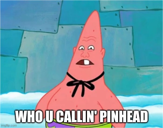 Who U Callin Pinhead meme (Original) | WHO U CALLIN' PINHEAD | image tagged in who you callin' pinhead | made w/ Imgflip meme maker