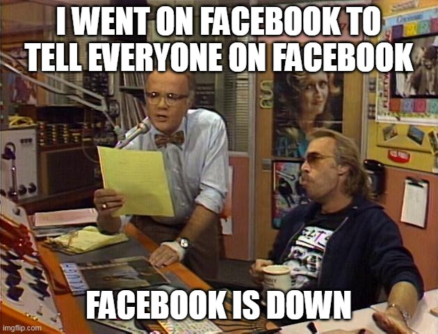  I WENT ON FACEBOOK TO TELL EVERYONE ON FACEBOOK; FACEBOOK IS DOWN | image tagged in facebook | made w/ Imgflip meme maker
