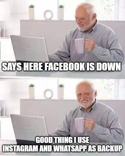 Facebook Fact Checker |  SAYS HERE FACEBOOK IS DOWN; GOOD THING I USE INSTAGRAM AND WHATSAPP AS BACKUP | image tagged in memes,hide the pain harold,facebook,instagram,whatsapp,outage | made w/ Imgflip meme maker