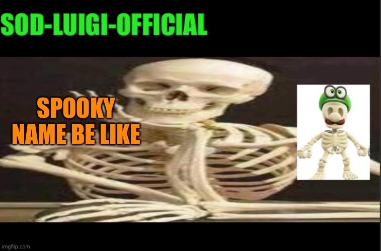 Noice | SPOOKY NAME BE LIKE | image tagged in luigis spooky temp | made w/ Imgflip meme maker