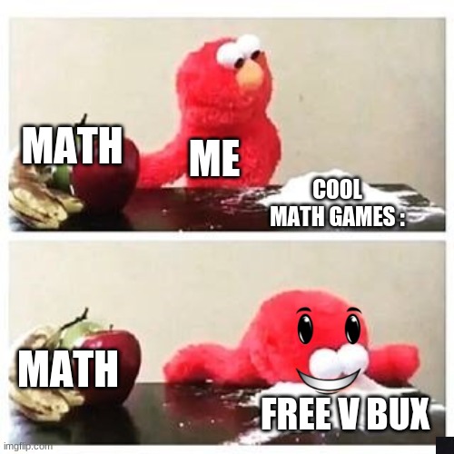 elmo cocaine | MATH; ME; COOL MATH GAMES :; MATH; FREE V BUX | image tagged in elmo cocaine | made w/ Imgflip meme maker