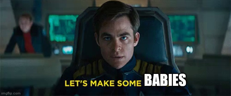 Star Trek Beyond Let's make some noise | BABIES | image tagged in star trek beyond let's make some noise | made w/ Imgflip meme maker