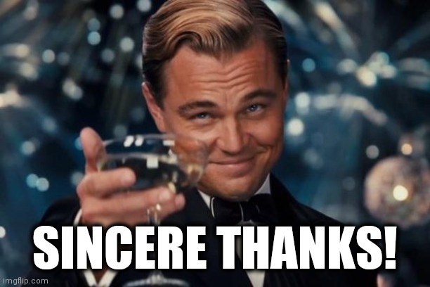 Leonardo Dicaprio Cheers Meme | SINCERE THANKS! | image tagged in memes,leonardo dicaprio cheers | made w/ Imgflip meme maker