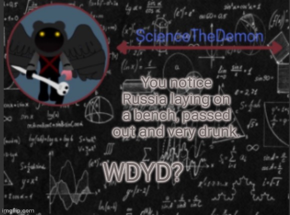 Country humans Romance RP. Please only use Countryhumans characters. | You notice Russia laying on a bench, passed out and very drunk. WDYD? | image tagged in science's template for scientists | made w/ Imgflip meme maker