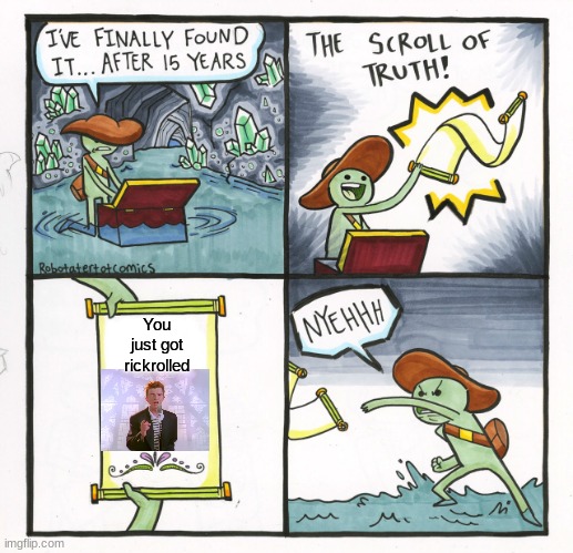 The Scroll Of Truth Meme | You just got rickrolled | image tagged in memes,the scroll of truth | made w/ Imgflip meme maker