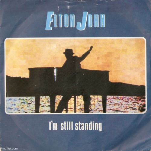 I'm still standing | image tagged in i'm still standing | made w/ Imgflip meme maker