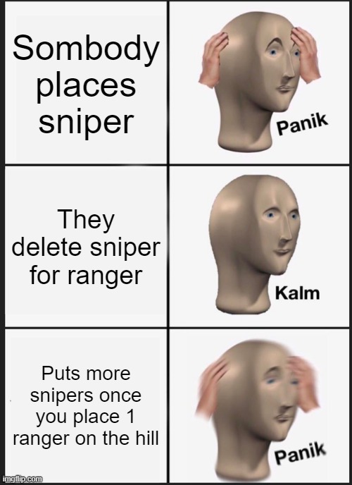 Panik Kalm Panik Meme | Sombody places sniper; They delete sniper for ranger; Puts more snipers once you place 1 ranger on the hill | image tagged in memes,panik kalm panik | made w/ Imgflip meme maker