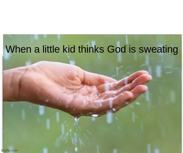 kidz be like | When a little kid thinks God is sweating | image tagged in memes,mohammad | made w/ Imgflip meme maker