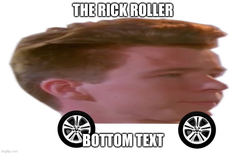 The Rick Roller | THE RICK ROLLER; BOTTOM TEXT | image tagged in the rick roller | made w/ Imgflip meme maker