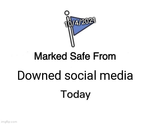 Marked Safe From | 10/4/2021; Downed social media | image tagged in memes,marked safe from | made w/ Imgflip meme maker