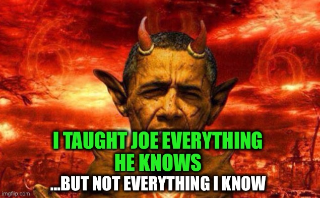 Obama Devil | …BUT NOT EVERYTHING I KNOW I TAUGHT JOE EVERYTHING 
HE KNOWS | image tagged in obama devil | made w/ Imgflip meme maker