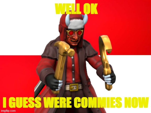 WELL OK; I GUESS WERE COMMIES NOW | made w/ Imgflip meme maker