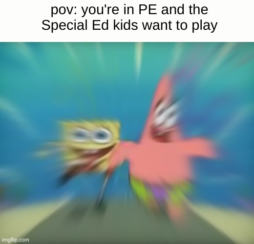 WOAH DUDE SLOW THE F*CK DOWN | pov: you're in PE and the Special Ed kids want to play | image tagged in memes,spongebob,funny,fun,funny memes | made w/ Imgflip meme maker