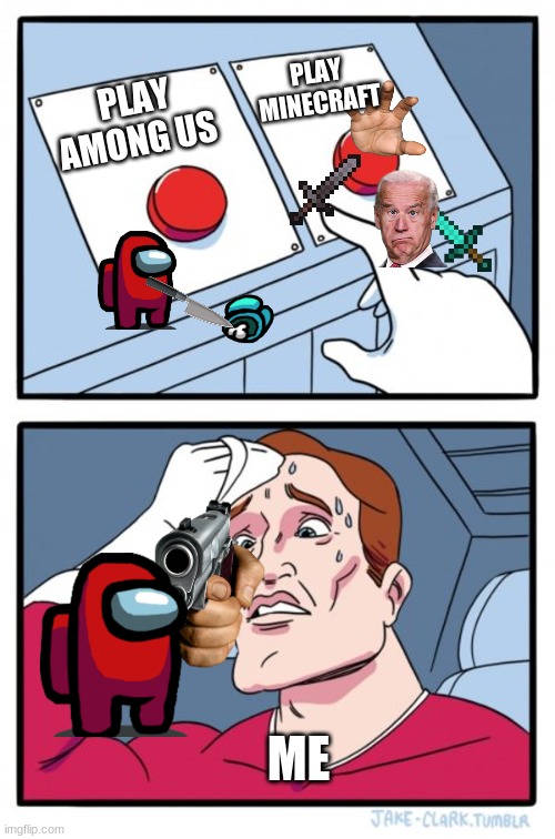 Two Buttons | PLAY MINECRAFT; PLAY AMONG US; ME | image tagged in memes,two buttons | made w/ Imgflip meme maker