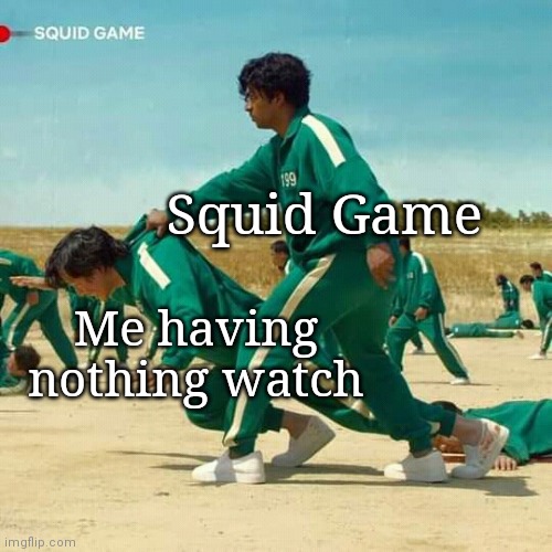Squid Game | Squid Game; Me having nothing watch | image tagged in squid game | made w/ Imgflip meme maker