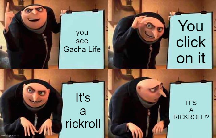 Gacha! | you see Gacha Life; You click on it; It's a rickroll; IT'S A RICKROLL!? | image tagged in memes,gru's plan,rickrolled,gacha life | made w/ Imgflip meme maker