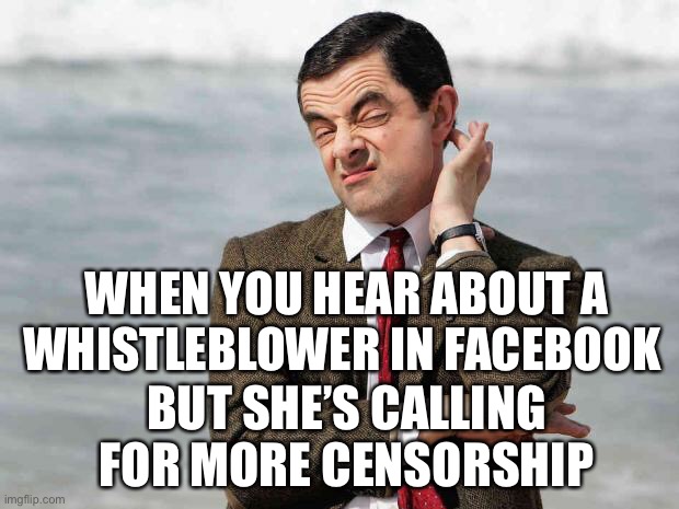 mr bean facebook like | WHEN YOU HEAR ABOUT A WHISTLEBLOWER IN FACEBOOK; BUT SHE’S CALLING FOR MORE CENSORSHIP | image tagged in mr bean facebook like | made w/ Imgflip meme maker