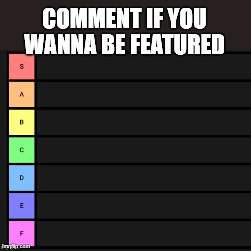 apparently it's a trend | COMMENT IF YOU WANNA BE FEATURED | image tagged in tier list | made w/ Imgflip meme maker