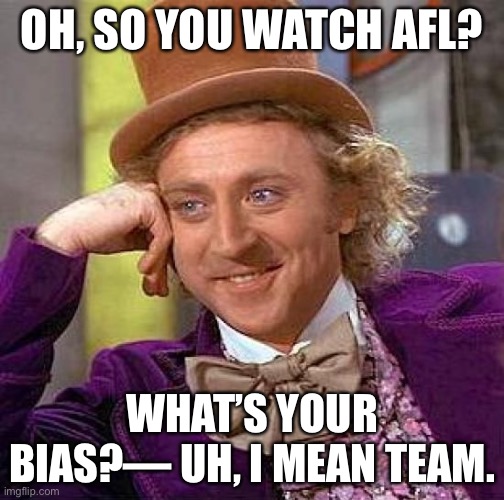 I hate to be that person, but only australians will understand this one. | OH, SO YOU WATCH AFL? WHAT’S YOUR BIAS?— UH, I MEAN TEAM. | image tagged in memes,creepy condescending wonka | made w/ Imgflip meme maker