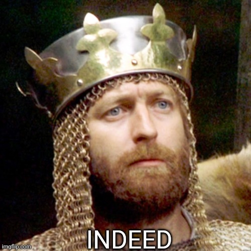 King Arthur | INDEED | image tagged in king arthur | made w/ Imgflip meme maker