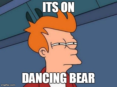 Futurama Fry Meme | ITS ON DANCING BEAR | image tagged in memes,futurama fry | made w/ Imgflip meme maker