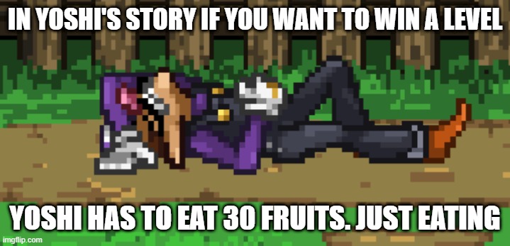SSF2 dead Waluigi | IN YOSHI'S STORY IF YOU WANT TO WIN A LEVEL; YOSHI HAS TO EAT 30 FRUITS. JUST EATING | image tagged in ssf2 dead waluigi | made w/ Imgflip meme maker