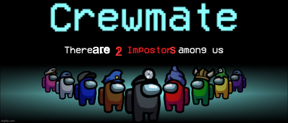 Crewmate: There is 1 Impostor among us | are 2 s | image tagged in crewmate there is 1 impostor among us | made w/ Imgflip meme maker