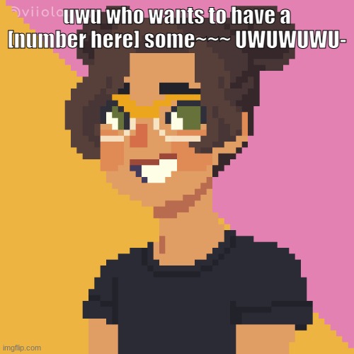 sHiT, tHe nUmbEr cAn EVen bE iNfInIy- | uwu who wants to have a [number here] some~~~ UWUWUWU- | image tagged in pixel me p | made w/ Imgflip meme maker