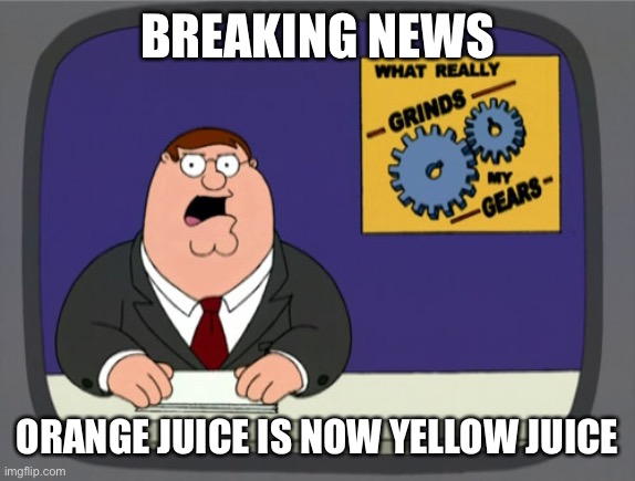 Peter Griffin News Meme | BREAKING NEWS ORANGE JUICE IS NOW YELLOW JUICE | image tagged in memes,peter griffin news | made w/ Imgflip meme maker