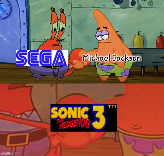 And That's how sonic 3 was made. | Michael Jackson | image tagged in patrick and mr krabs handshake | made w/ Imgflip meme maker