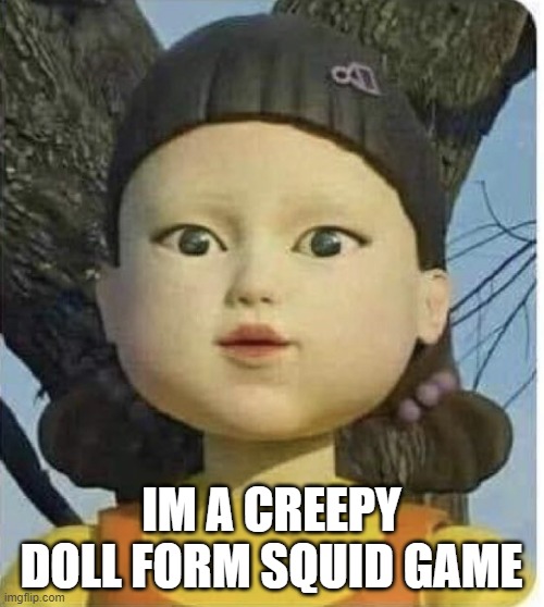 Squid games green light red light | IM A CREEPY DOLL FORM SQUID GAME | image tagged in squid games green light red light | made w/ Imgflip meme maker