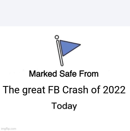 Marked Safe From | The great FB Crash of 2022 | image tagged in memes,marked safe from | made w/ Imgflip meme maker